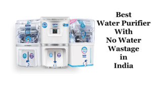 Best Water Purifier With No Water Wastage in India