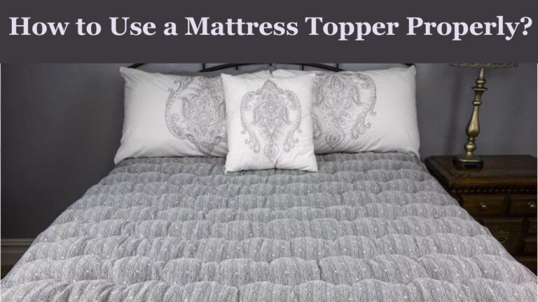 How to Use a Mattress Topper Properly?