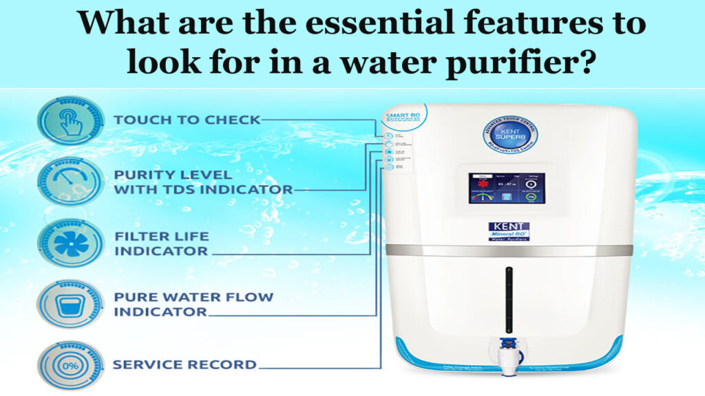 What are the essential features to look for in a water purifier?
