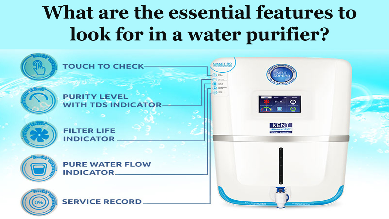 What are the essential features to look for in a water purifier?